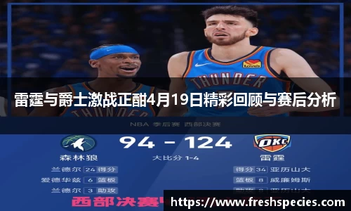 雷霆与爵士激战正酣4月19日精彩回顾与赛后分析