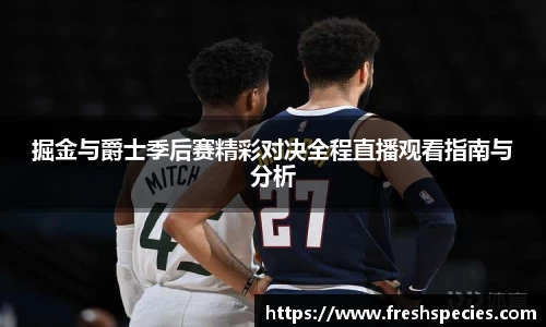 掘金与爵士季后赛精彩对决全程直播观看指南与分析