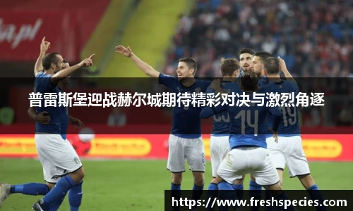 普雷斯堡迎战赫尔城期待精彩对决与激烈角逐